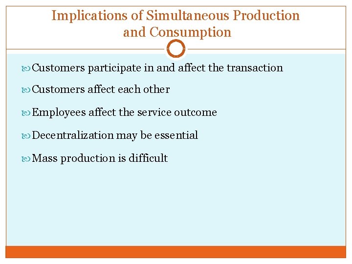 Implications of Simultaneous Production and Consumption Customers participate in and affect the transaction Customers