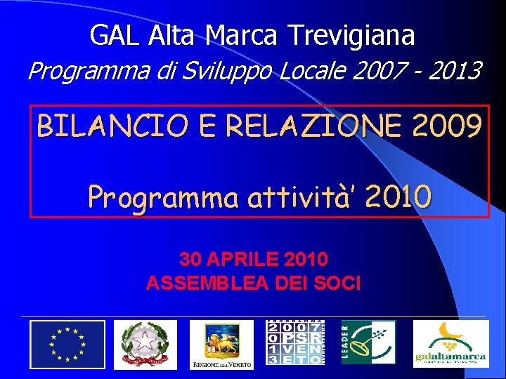 GAL Alta Marca Trevigiana Programma di Sviluppo Locale 2007 - 2013 BILANCIO E RELAZIONE GAL Alta Marca Trevigiana Programma di Sviluppo Locale 2007 - 2013 BILANCIO E RELAZIONE