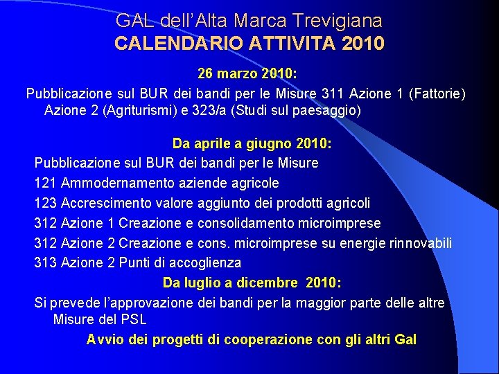 GAL dell’Alta Marca Trevigiana CALENDARIO ATTIVITA 2010 26 marzo 2010: Pubblicazione sul BUR dei GAL dell’Alta Marca Trevigiana CALENDARIO ATTIVITA 2010 26 marzo 2010: Pubblicazione sul BUR dei