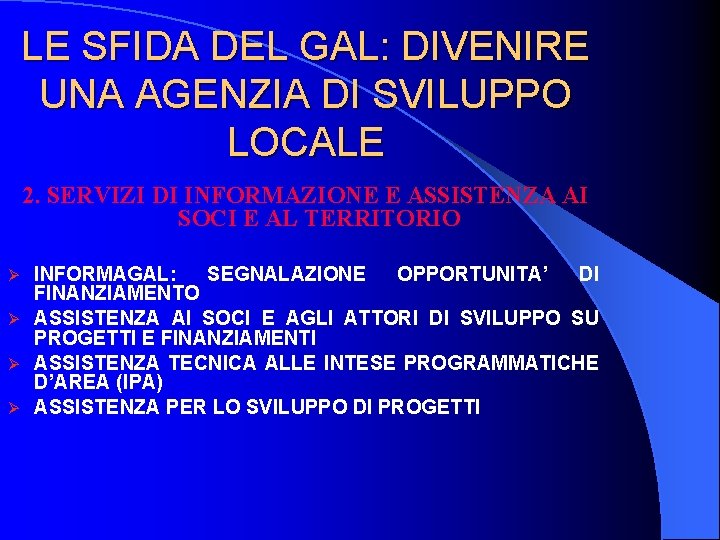LE SFIDA DEL GAL: DIVENIRE UNA AGENZIA DI SVILUPPO LOCALE 2. SERVIZI DI INFORMAZIONE LE SFIDA DEL GAL: DIVENIRE UNA AGENZIA DI SVILUPPO LOCALE 2. SERVIZI DI INFORMAZIONE