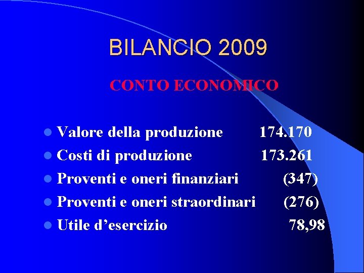 BILANCIO 2009 CONTO ECONOMICO l Valore della produzione 174. 170 l Costi di produzione BILANCIO 2009 CONTO ECONOMICO l Valore della produzione 174. 170 l Costi di produzione