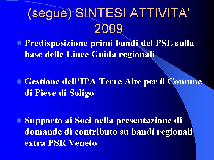(segue) SINTESI ATTIVITA’ 2009 l Predisposizione primi bandi del PSL sulla base delle Linee (segue) SINTESI ATTIVITA’ 2009 l Predisposizione primi bandi del PSL sulla base delle Linee
