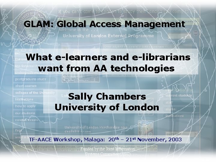 GLAM: Global Access Management What e-learners and e-librarians want from AA technologies Sally Chambers