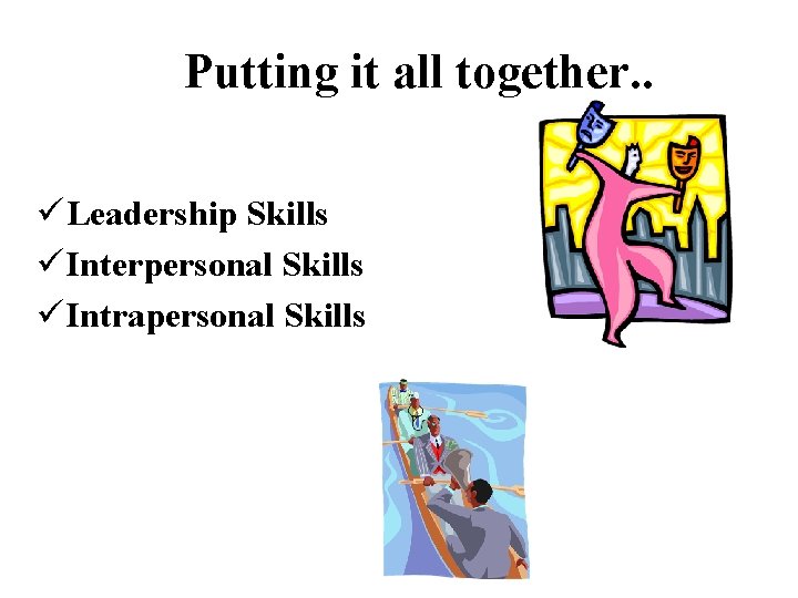 Putting it all together. . ü Leadership Skills ü Interpersonal Skills ü Intrapersonal Skills