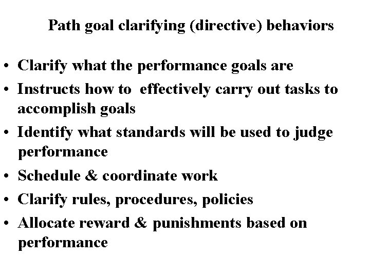 Path goal clarifying (directive) behaviors • Clarify what the performance goals are • Instructs