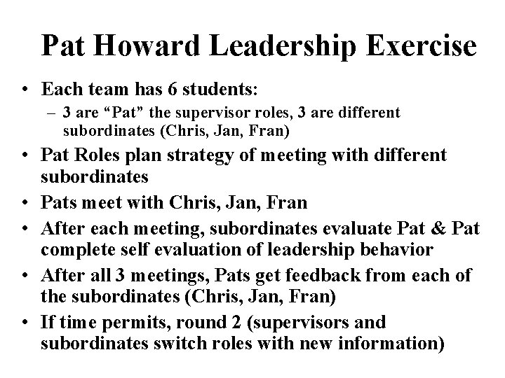 Pat Howard Leadership Exercise • Each team has 6 students: – 3 are “Pat”