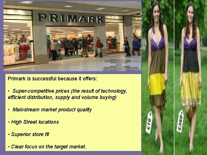 Primark is successful because it offers: • Super-competitive prices (the result of technology, efficient