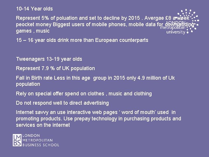 10 -14 Year olds Represent 5% of poluation and set to decline by 2015.