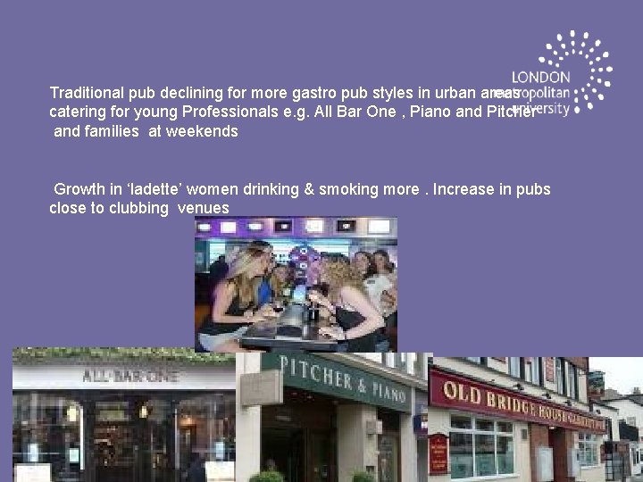 Traditional pub declining for more gastro pub styles in urban areas catering for young