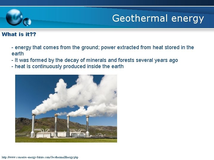 Geothermal energy What is it? ? - energy that comes from the ground; power