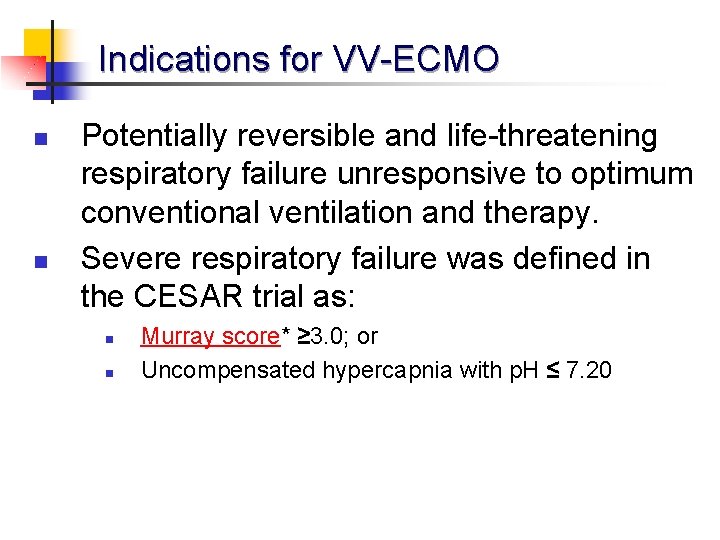 Indications for VV-ECMO n n Potentially reversible and life-threatening respiratory failure unresponsive to optimum