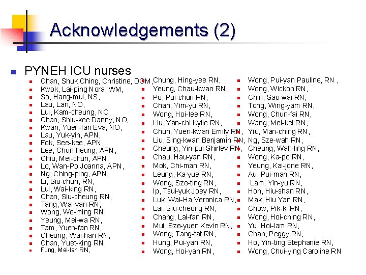 Acknowledgements (2) n PYNEH ICU nurses n n n n n n Chung, Hing-yee