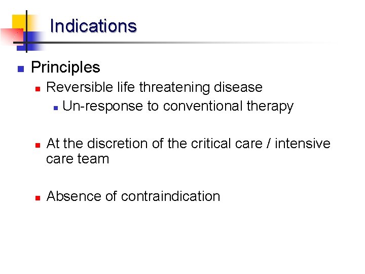 Indications n Principles n n n Reversible life threatening disease n Un-response to conventional