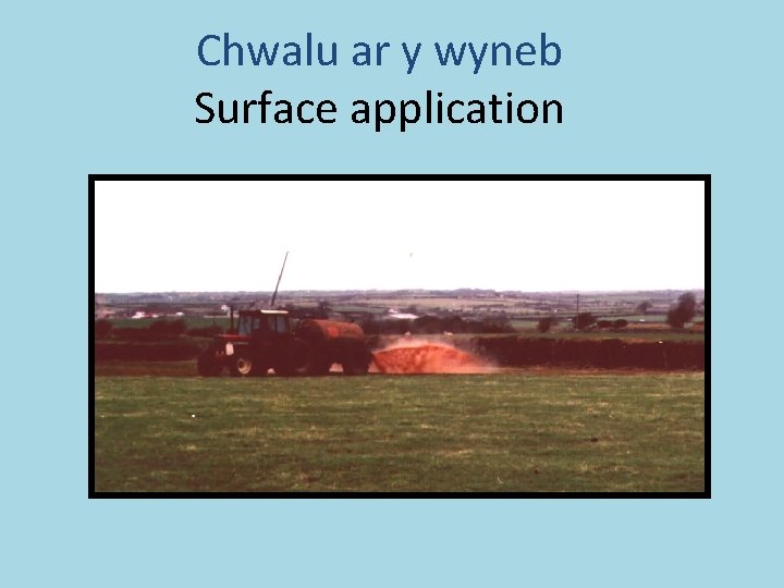 Chwalu ar y wyneb Surface application 