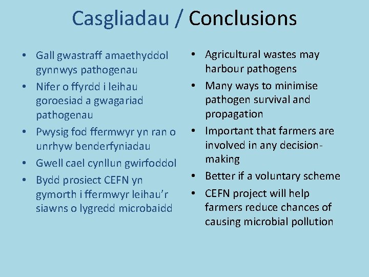 Casgliadau / Conclusions • Gall gwastraff amaethyddol gynnwys pathogenau • Nifer o ffyrdd i