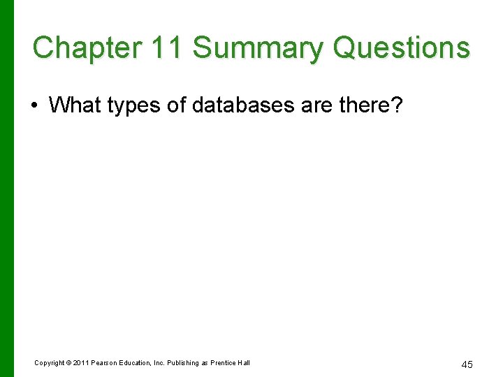Chapter 11 Summary Questions • What types of databases are there? Copyright © 2011