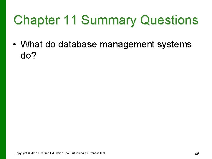 Chapter 11 Summary Questions • What do database management systems do? Copyright © 2011