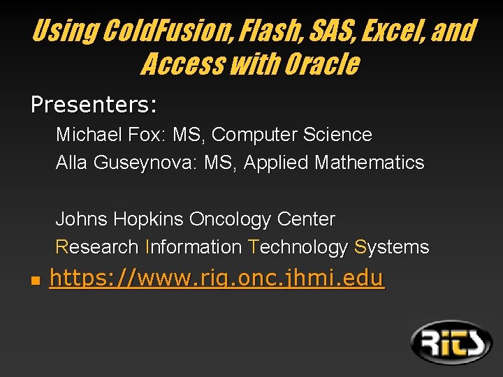 Using Cold. Fusion, Flash, SAS, Excel, and Access with Oracle Presenters: Michael Fox: MS,