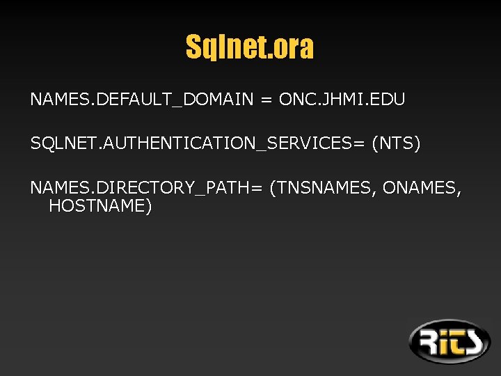 Sqlnet. ora NAMES. DEFAULT_DOMAIN = ONC. JHMI. EDU SQLNET. AUTHENTICATION_SERVICES= (NTS) NAMES. DIRECTORY_PATH= (TNSNAMES,