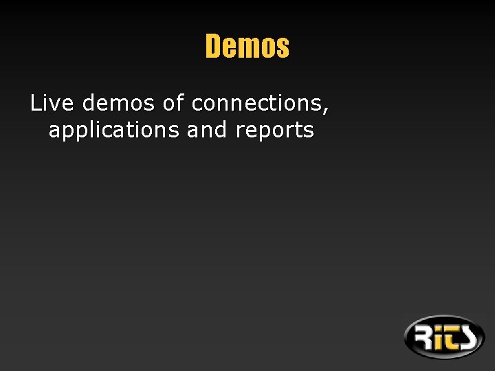 Demos Live demos of connections, applications and reports 