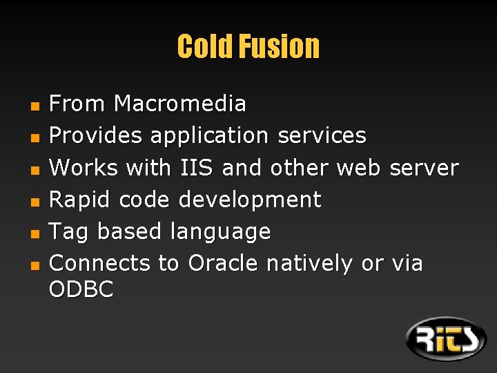 Cold Fusion n n n From Macromedia Provides application services Works with IIS and