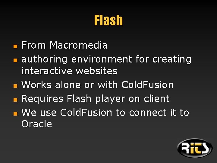 Flash n n n From Macromedia authoring environment for creating interactive websites Works alone