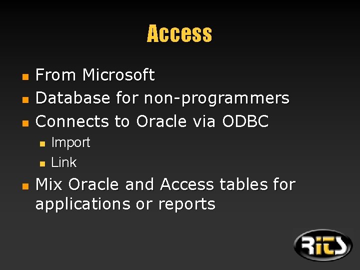 Access n n n From Microsoft Database for non-programmers Connects to Oracle via ODBC