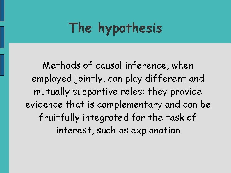 The hypothesis Methods of causal inference, when employed jointly, can play different and mutually