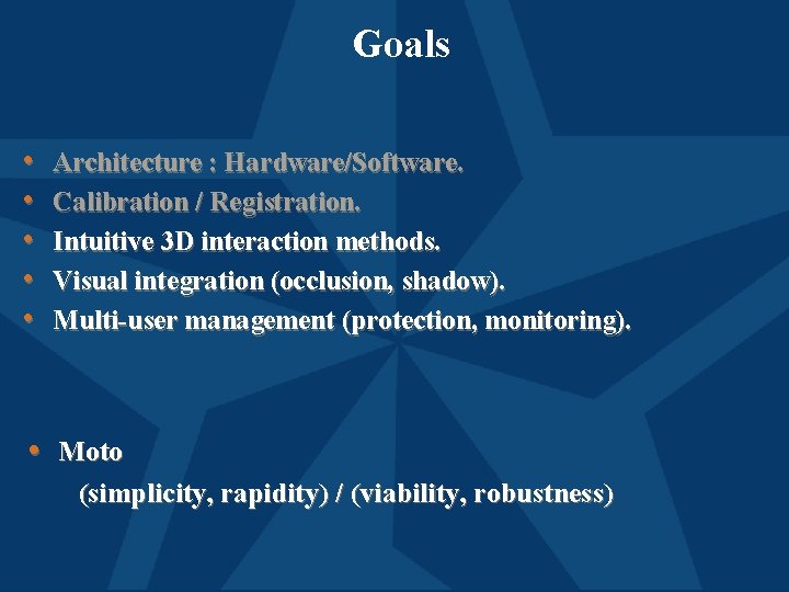 Goals • • • Architecture : Hardware/Software. Calibration / Registration. Intuitive 3 D interaction
