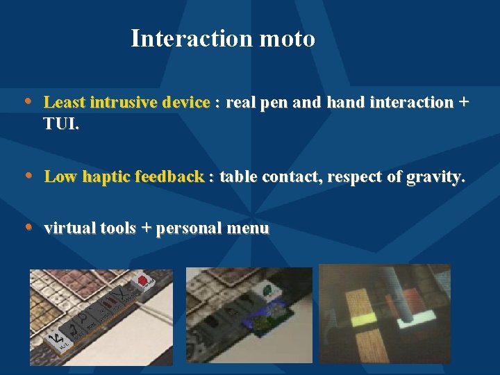 Interaction moto • Least intrusive device : real pen and hand interaction + TUI.