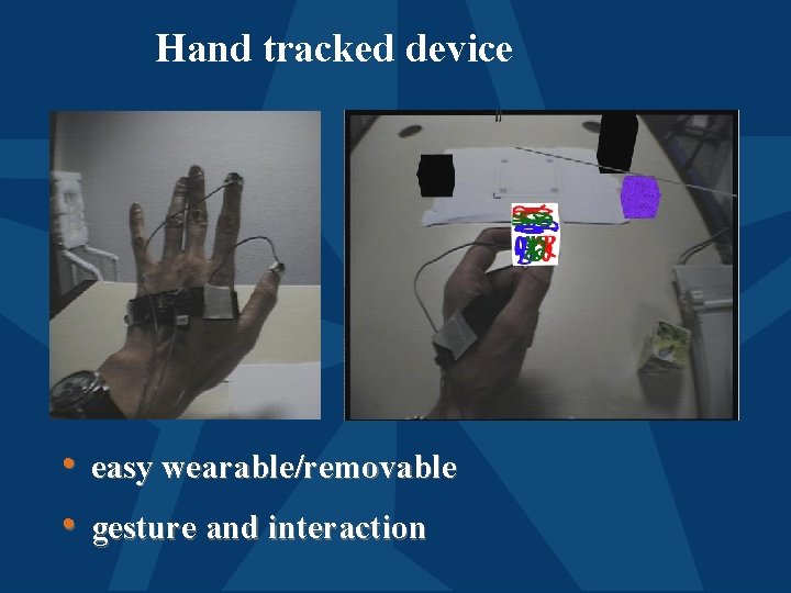 Hand tracked device • easy wearable/removable • gesture and interaction 