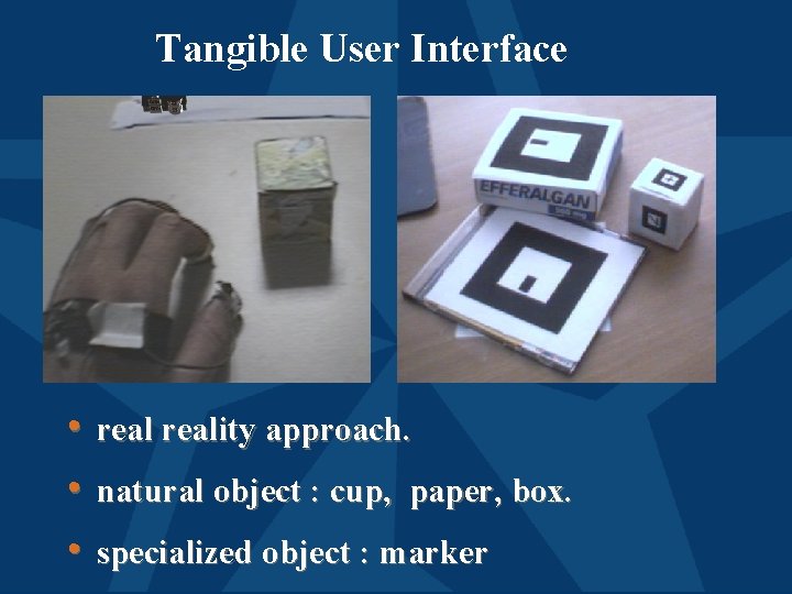 Tangible User Interface • • • reality approach. natural object : cup, paper, box.