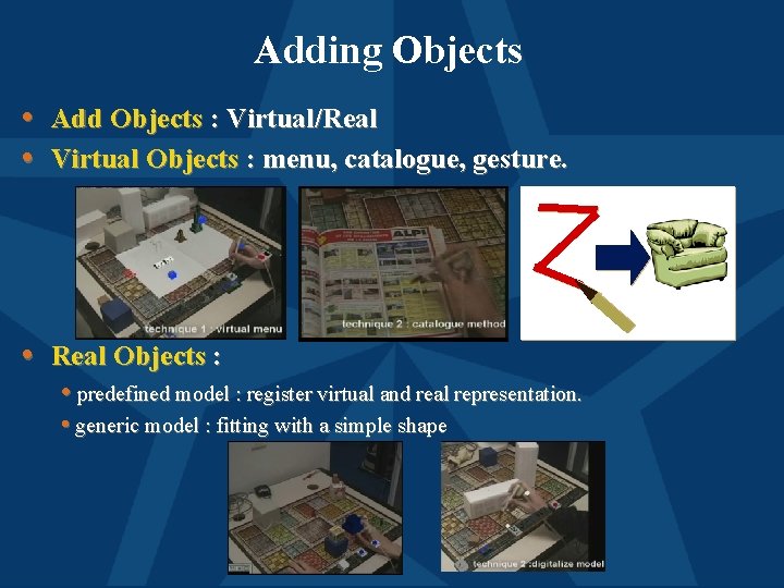 Adding Objects • Add Objects : Virtual/Real • Virtual Objects : menu, catalogue, gesture.