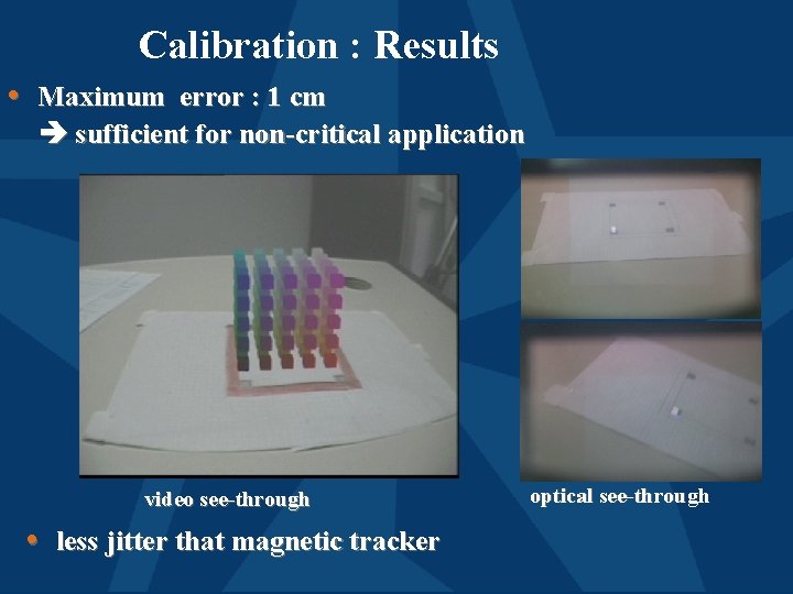 Calibration : Results • Maximum error : 1 cm sufficient for non-critical application video