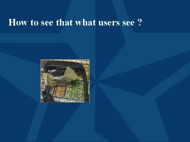 How to see that what users see ? 