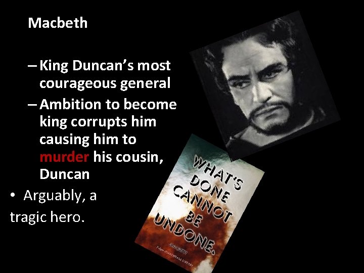 Macbeth – King Duncan’s most courageous general – Ambition to become king corrupts him
