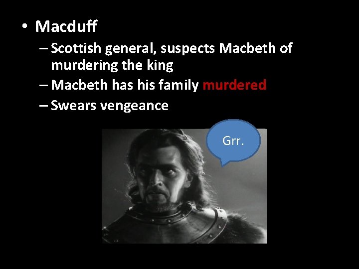  • Macduff – Scottish general, suspects Macbeth of murdering the king – Macbeth