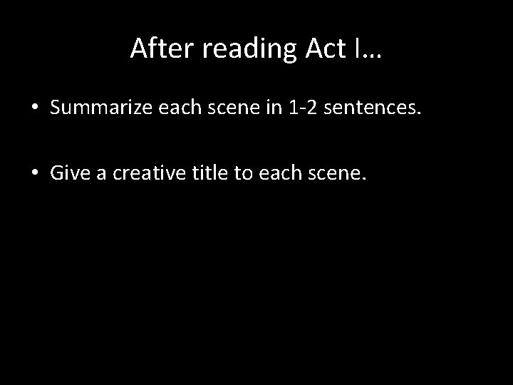 After reading Act I… • Summarize each scene in 1 -2 sentences. • Give