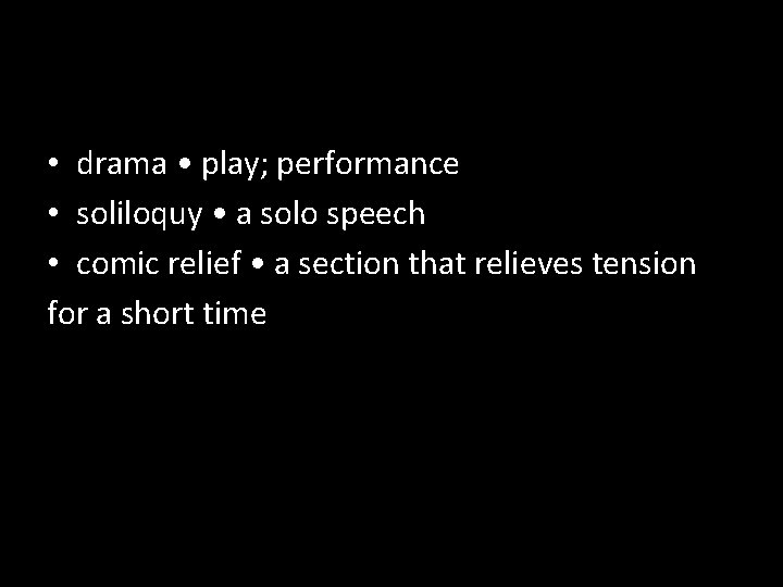  • drama • play; performance • soliloquy • a solo speech • comic