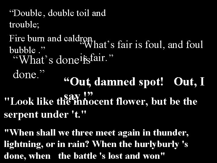 “Double , double toil and trouble; Fire burn and caldron “What’s fair is foul,
