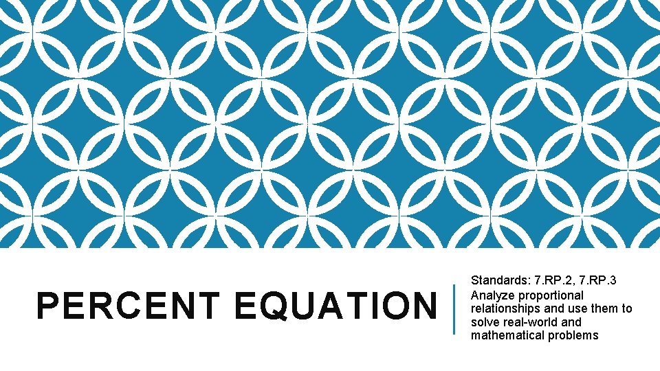 PERCENT EQUATION Standards: 7. RP. 2, 7. RP. 3 Analyze proportional relationships and use PERCENT EQUATION Standards: 7. RP. 2, 7. RP. 3 Analyze proportional relationships and use