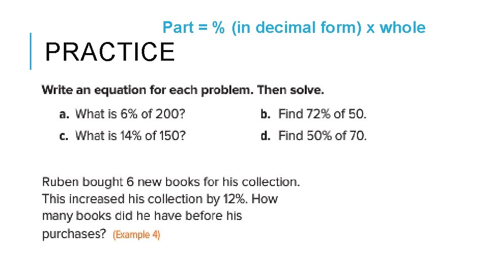 Part = % (in decimal form) x whole PRACTICE Part = % (in decimal form) x whole PRACTICE