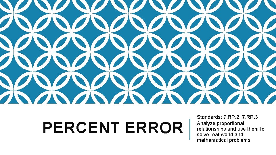 PERCENT ERROR Standards: 7. RP. 2, 7. RP. 3 Analyze proportional relationships and use PERCENT ERROR Standards: 7. RP. 2, 7. RP. 3 Analyze proportional relationships and use