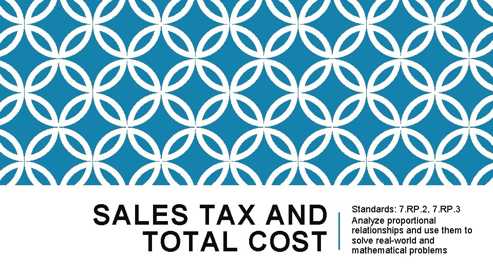 SALES TAX AND TOTAL COST Standards: 7. RP. 2, 7. RP. 3 Analyze proportional SALES TAX AND TOTAL COST Standards: 7. RP. 2, 7. RP. 3 Analyze proportional