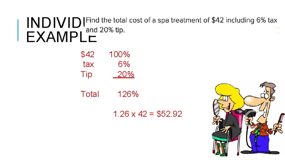 INDIVIDUAL EXAMPLE $42 100% tax 6% Tip 20% Total 126% 1. 26 x 42 INDIVIDUAL EXAMPLE $42 100% tax 6% Tip 20% Total 126% 1. 26 x 42
