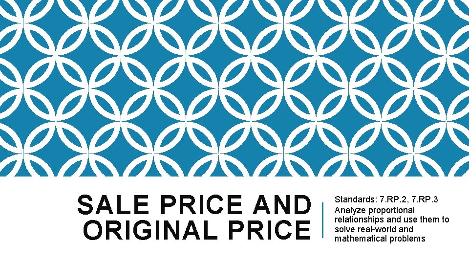 SALE PRICE AND ORIGINAL PRICE Standards: 7. RP. 2, 7. RP. 3 Analyze proportional SALE PRICE AND ORIGINAL PRICE Standards: 7. RP. 2, 7. RP. 3 Analyze proportional