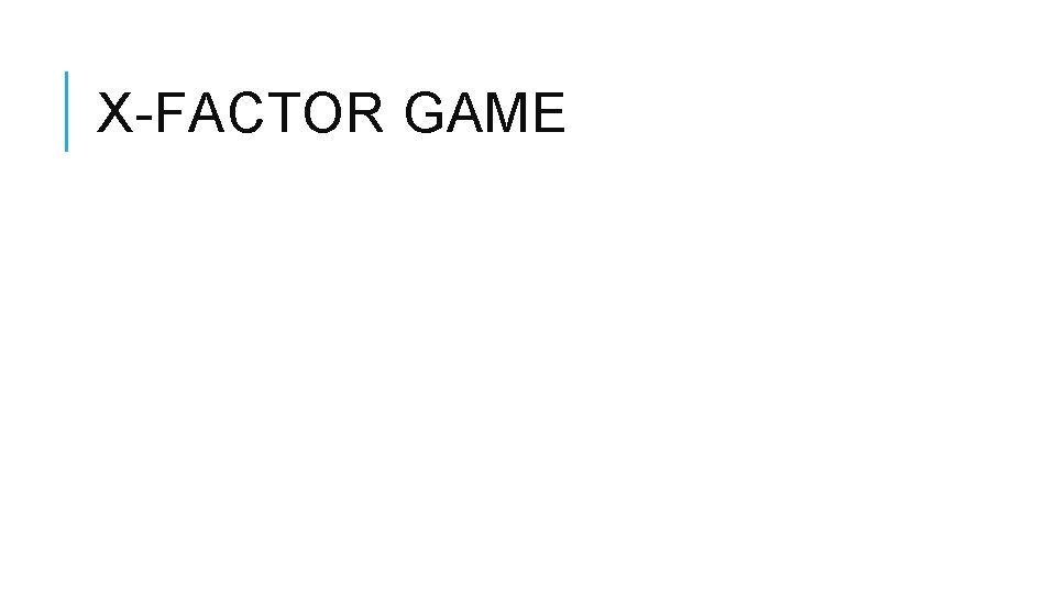 X-FACTOR GAME X-FACTOR GAME