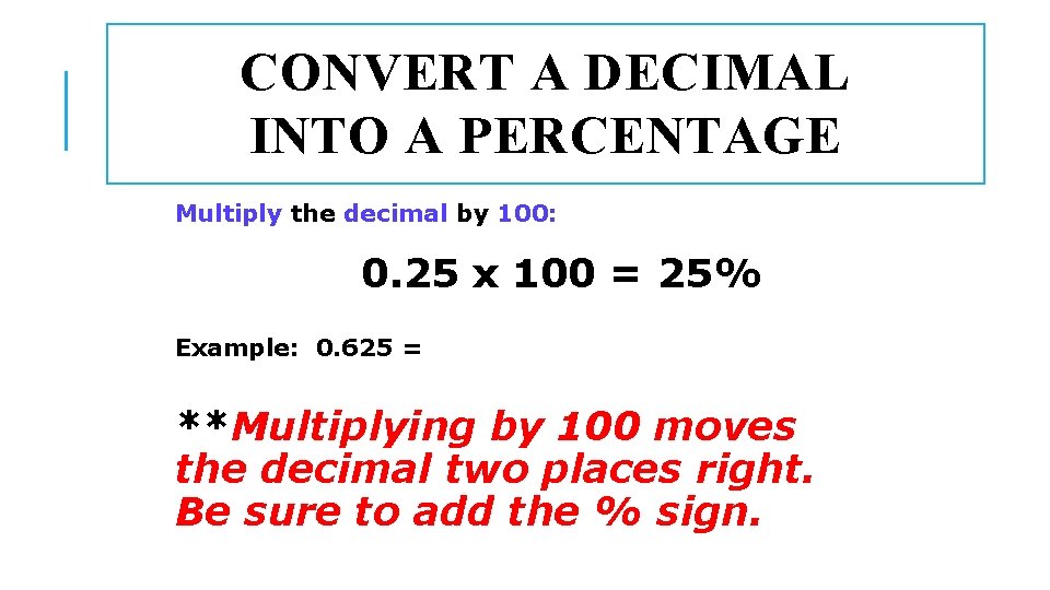 CONVERT A DECIMAL INTO A PERCENTAGE Multiply the decimal by 100: 0. 25 x CONVERT A DECIMAL INTO A PERCENTAGE Multiply the decimal by 100: 0. 25 x