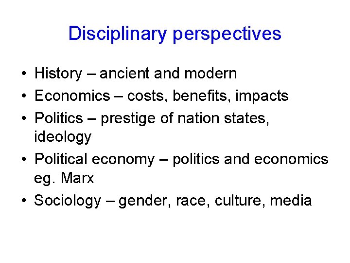 Disciplinary perspectives • History – ancient and modern • Economics – costs, benefits, impacts