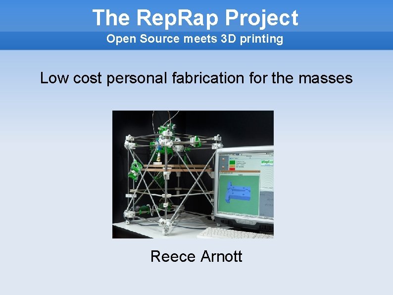 The Rep. Rap Project Open Source meets 3 D printing Low cost personal fabrication